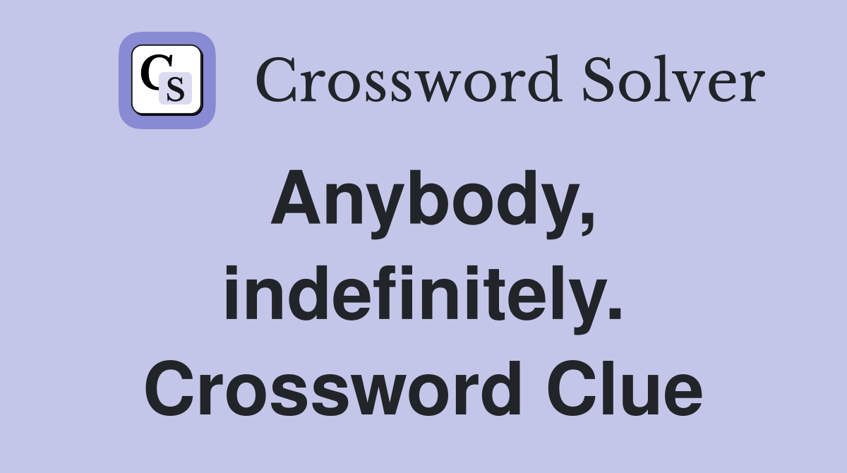 Anybody, indefinitely. Crossword Clue