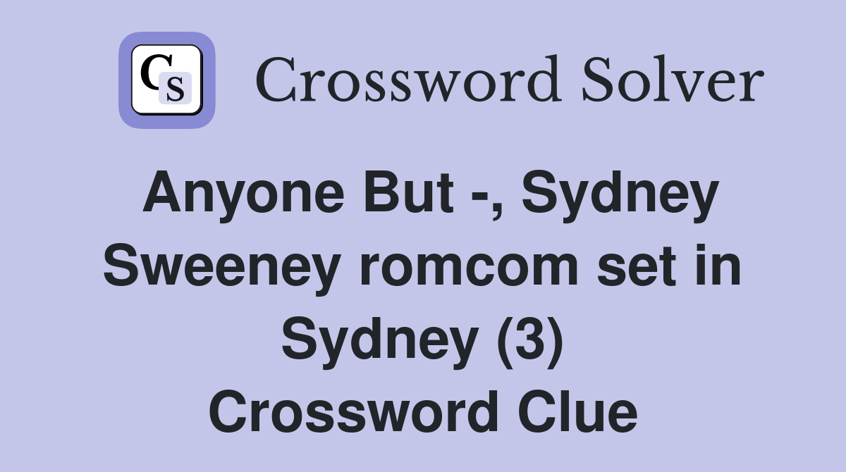 Anyone But -, Sydney Sweeney romcom set in Sydney (3) Crossword Clue