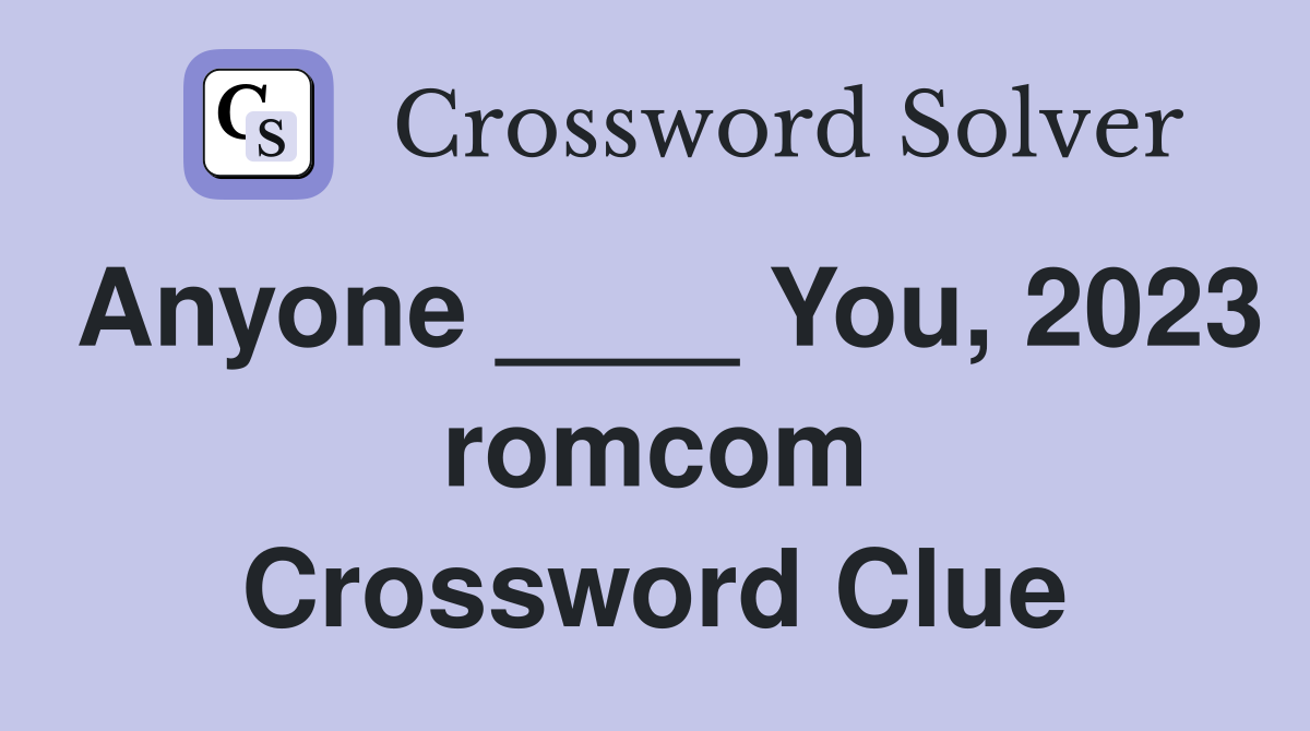 Anyone ____ You, 2023 romcom Crossword Clue