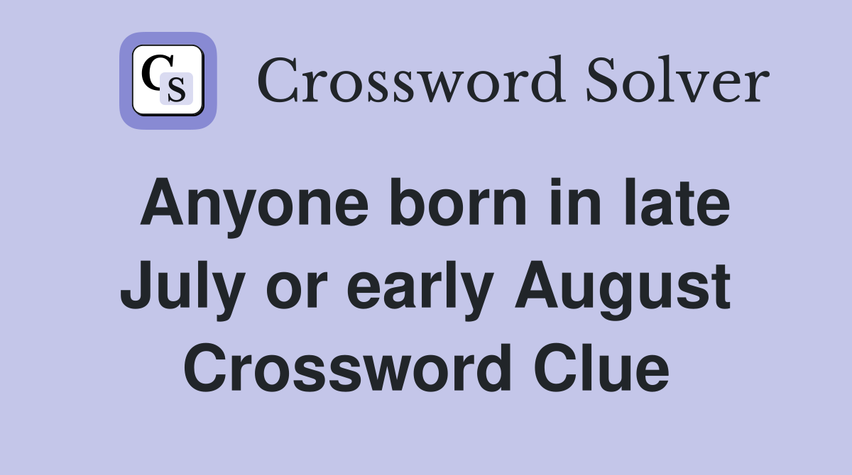 Anyone born in late July or early August Crossword Clue