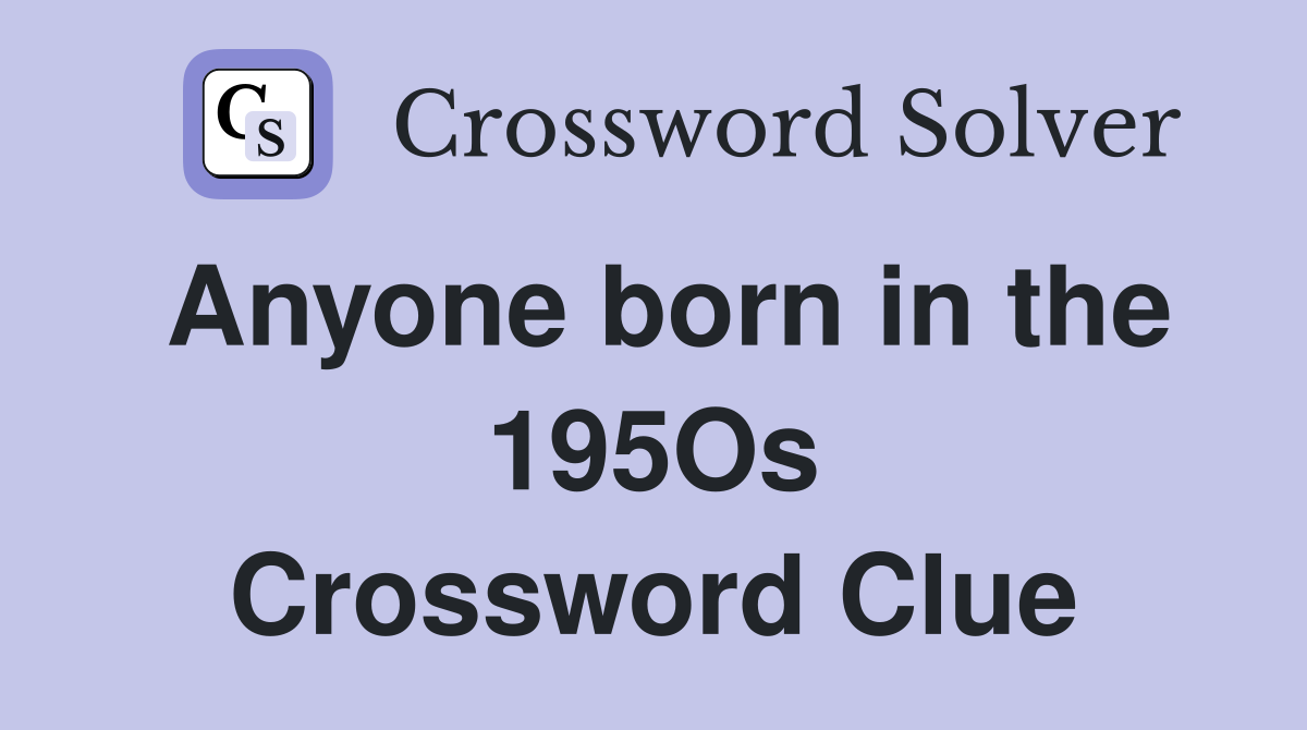 Anyone born in the 195Os Crossword Clue