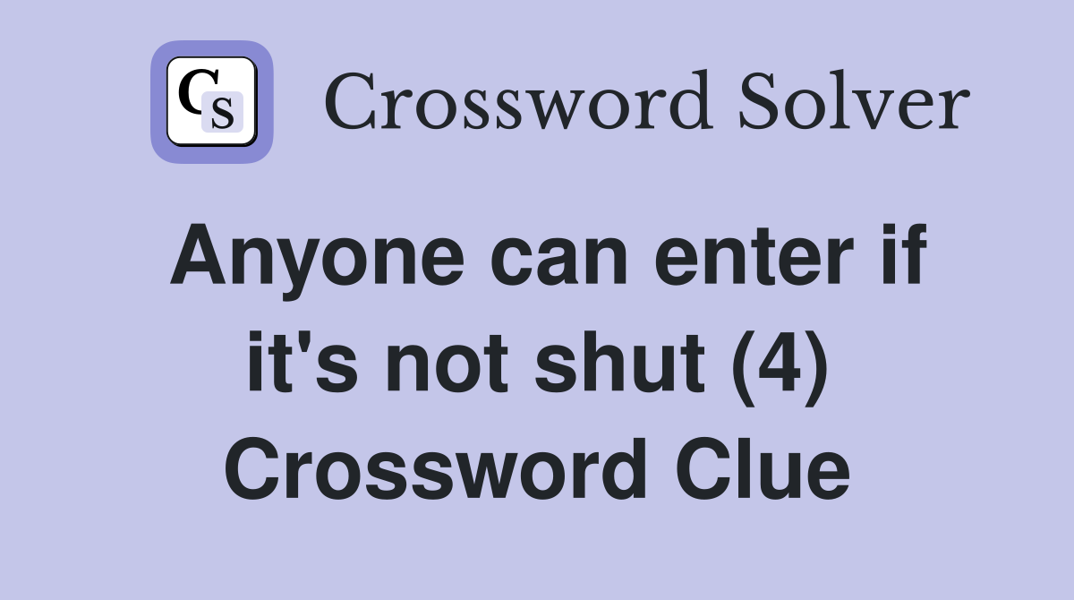 Anyone can enter if it's not shut (4) Crossword Clue