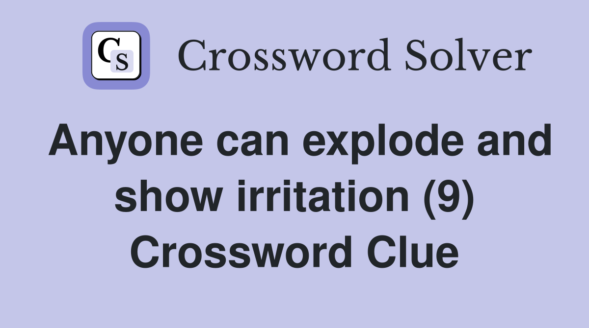 Anyone can explode and show irritation (9) Crossword Clue