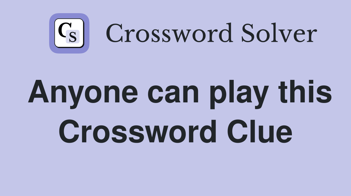 Anyone can play this Crossword Clue