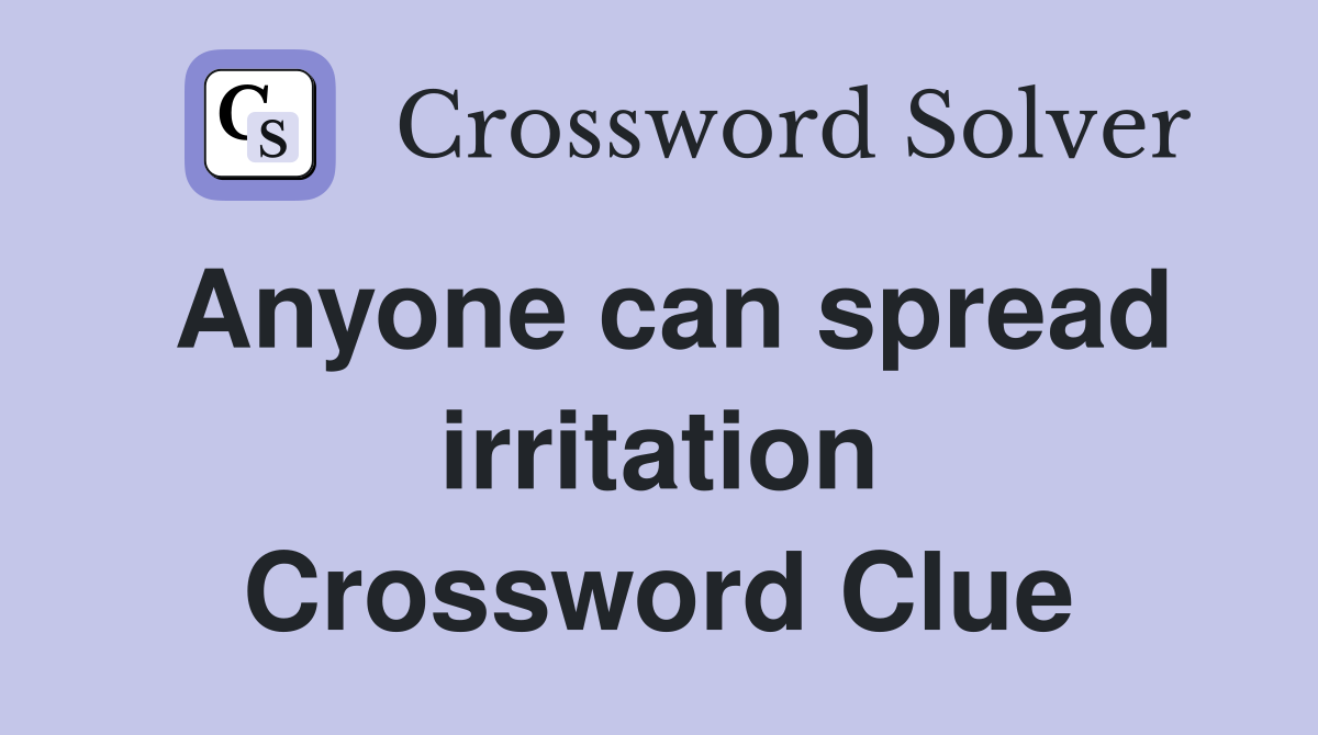Anyone can spread irritation Crossword Clue