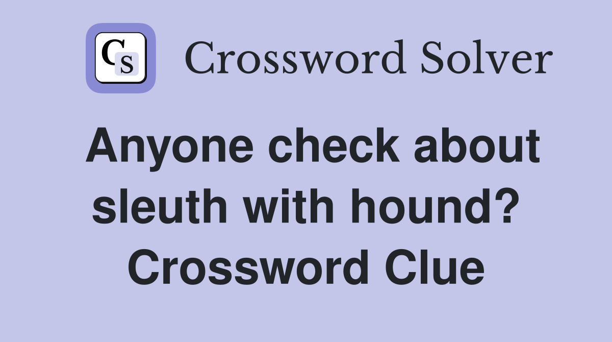 Anyone check about sleuth with hound? Crossword Clue