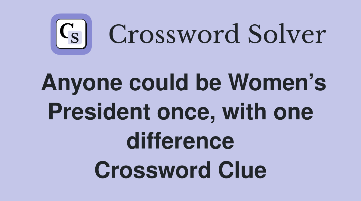 Anyone could be Women’s President once, with one difference Crossword Clue