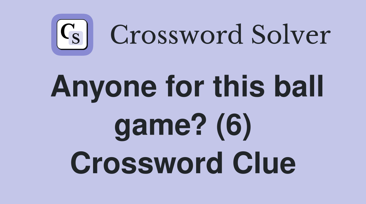 Anyone for this ball game? (6) Crossword Clue