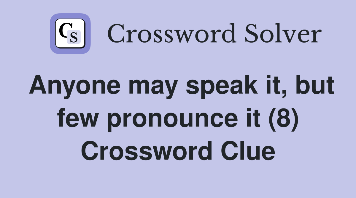 Anyone may speak it, but few pronounce it (8) Crossword Clue