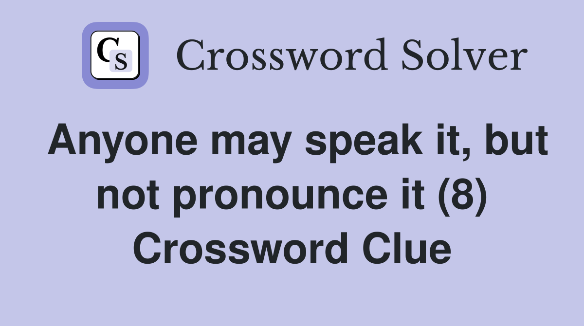 Anyone may speak it, but not pronounce it (8) Crossword Clue