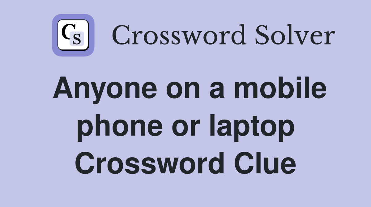 Anyone on a mobile phone or laptop Crossword Clue