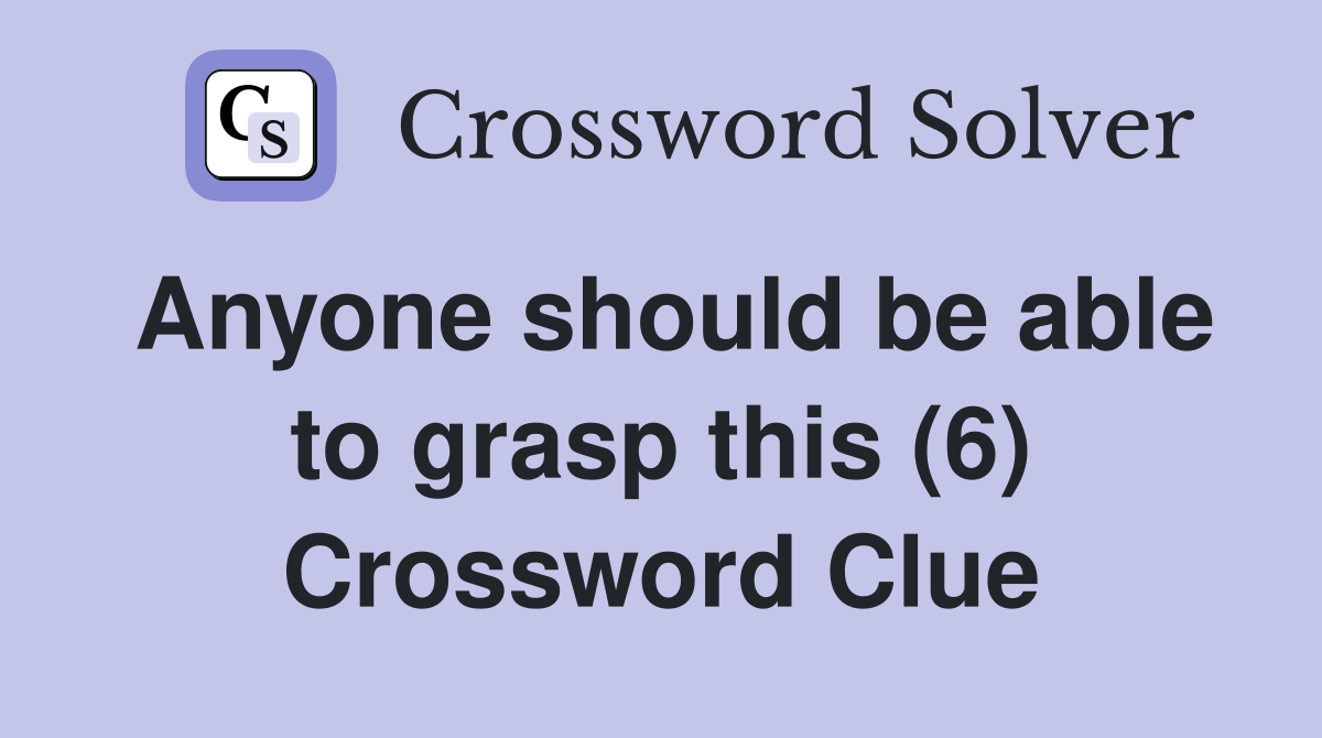 Anyone should be able to grasp this (6) Crossword Clue