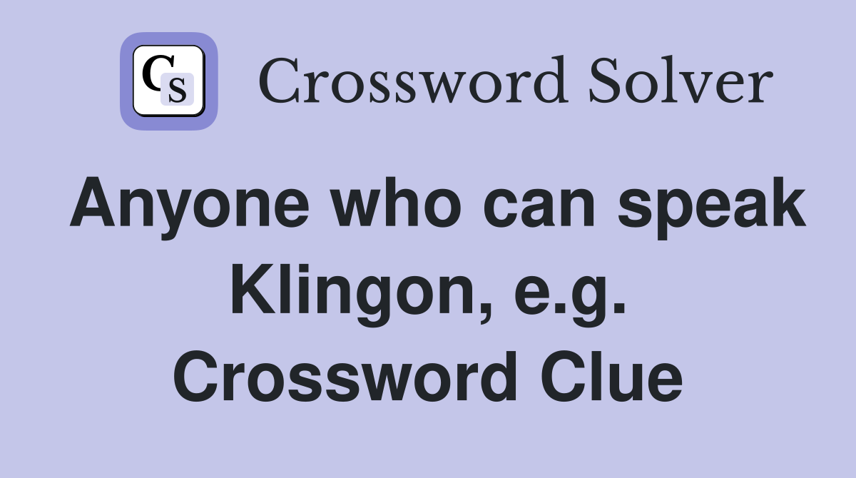 Anyone who can speak Klingon, e.g. Crossword Clue