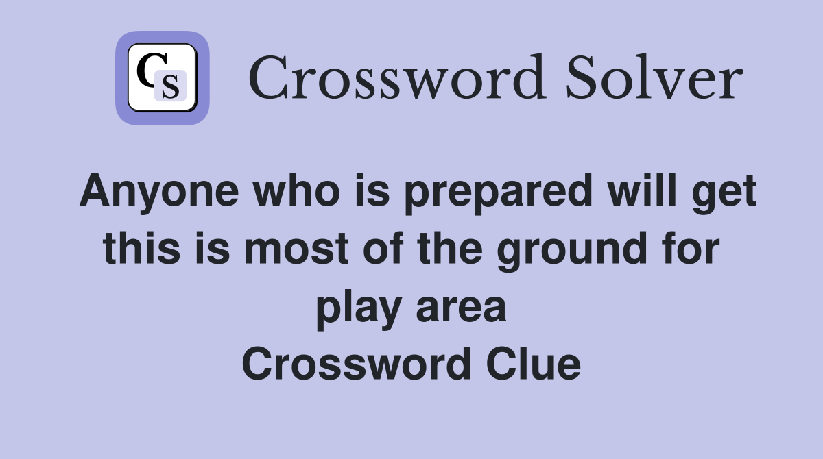 Anyone who is prepared will get this is most of the ground for play area Crossword Clue