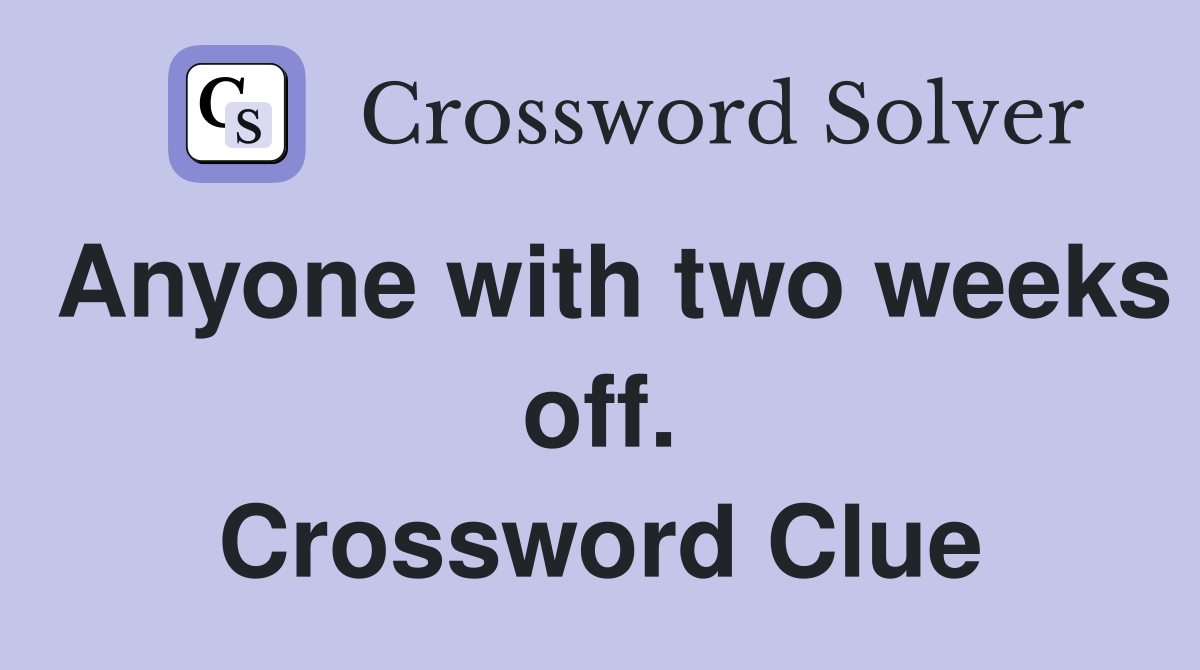 Anyone with two weeks off. Crossword Clue