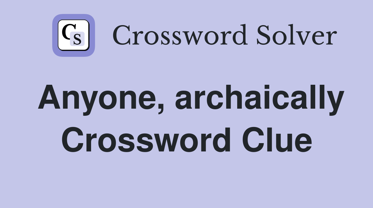 Anyone, archaically Crossword Clue