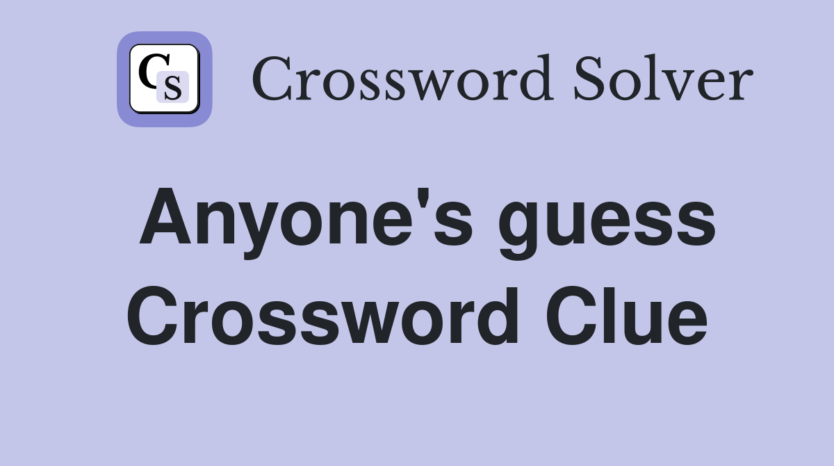 Anyone's guess Crossword Clue