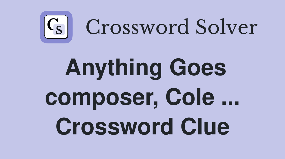 Anything Goes composer, Cole ... Crossword Clue