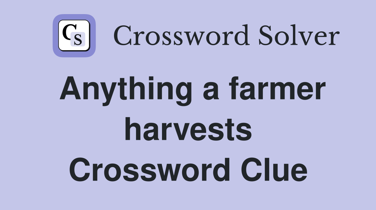 Anything a farmer harvests Crossword Clue