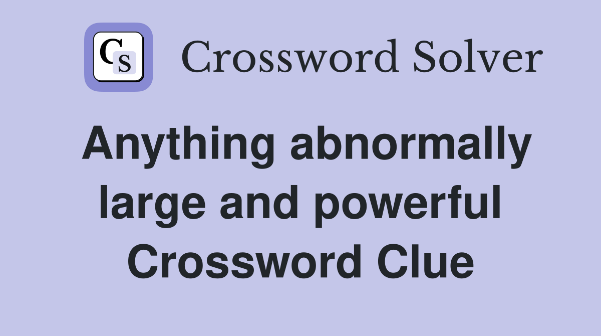 Anything abnormally large and powerful Crossword Clue
