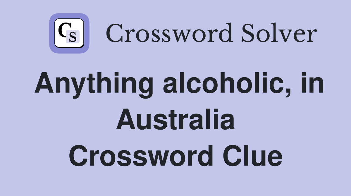 Anything alcoholic, in Australia Crossword Clue