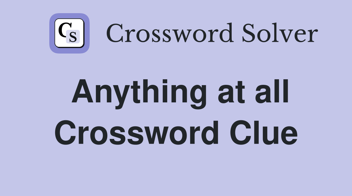 Anything at all Crossword Clue