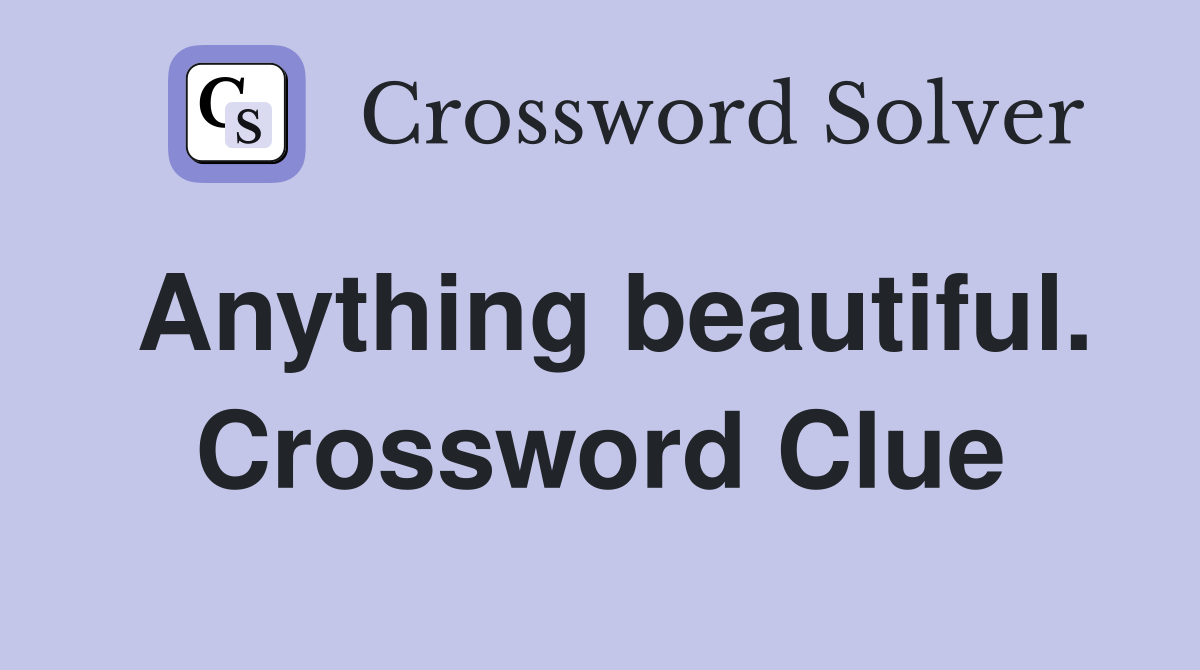 Anything beautiful. Crossword Clue