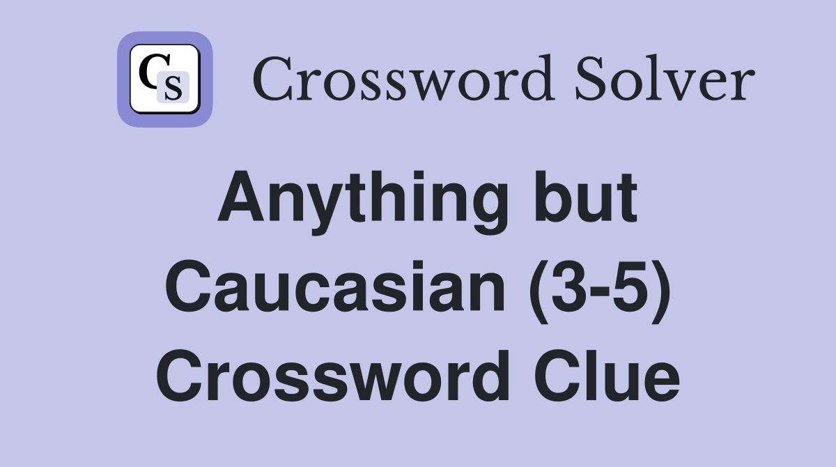 Anything but Caucasian (3-5) Crossword Clue