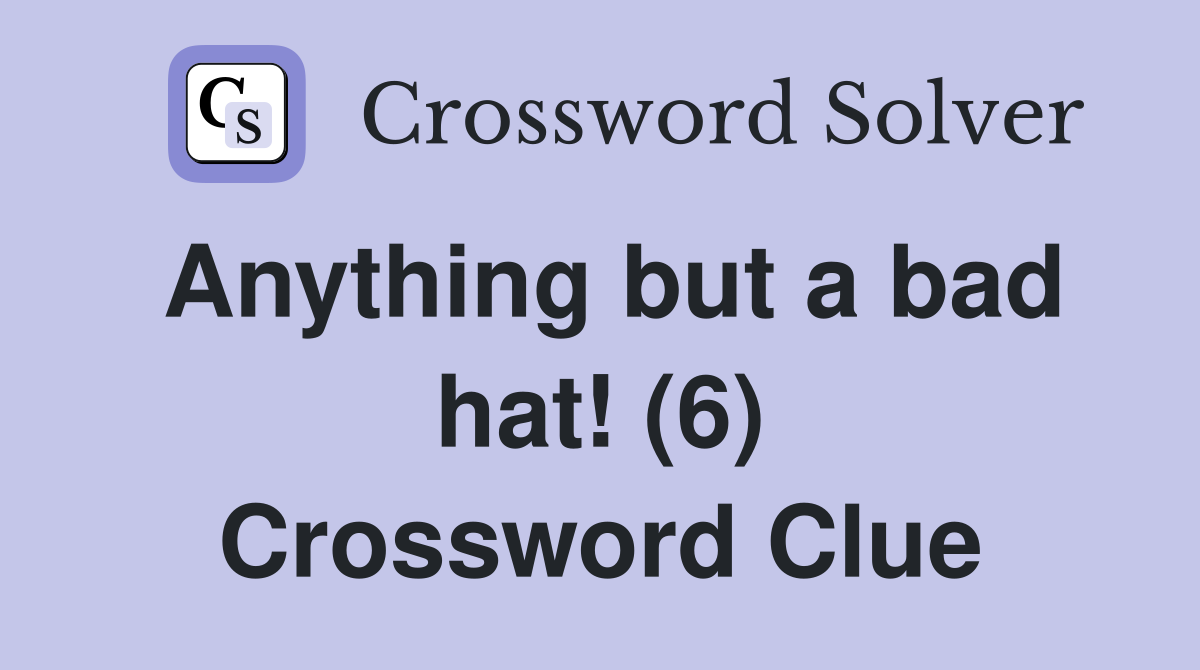 Anything but a bad hat! (6) Crossword Clue