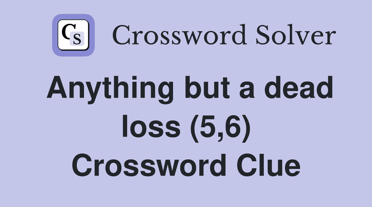 Anything but a dead loss (5,6) Crossword Clue