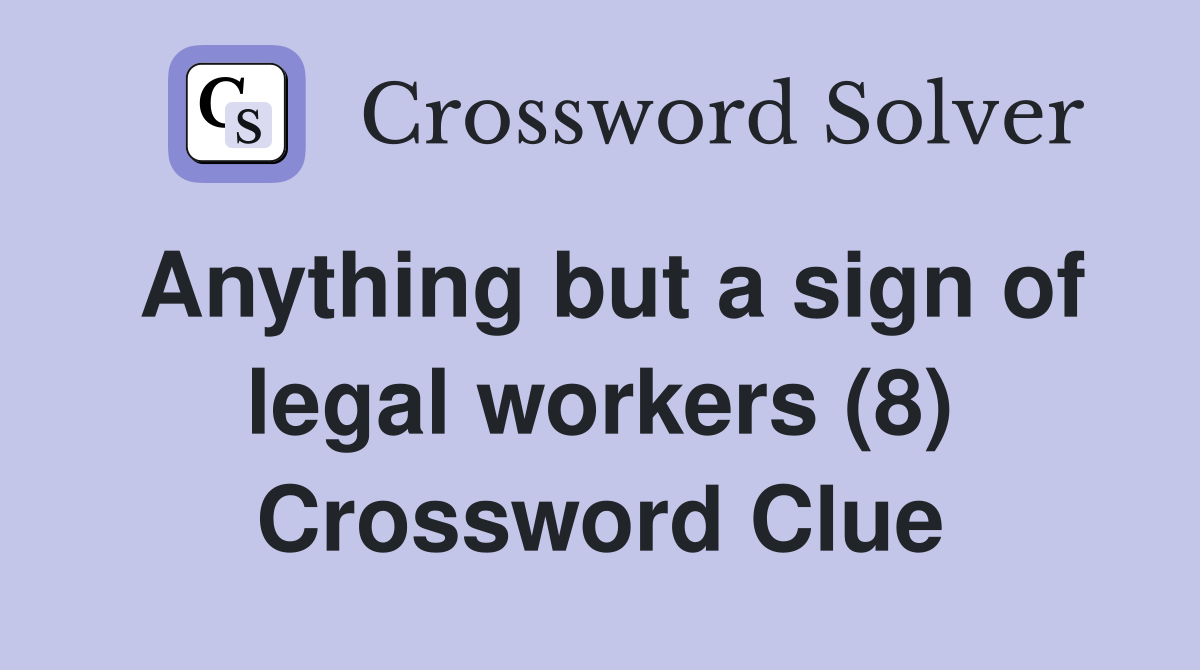 Anything but a sign of legal workers (8) Crossword Clue