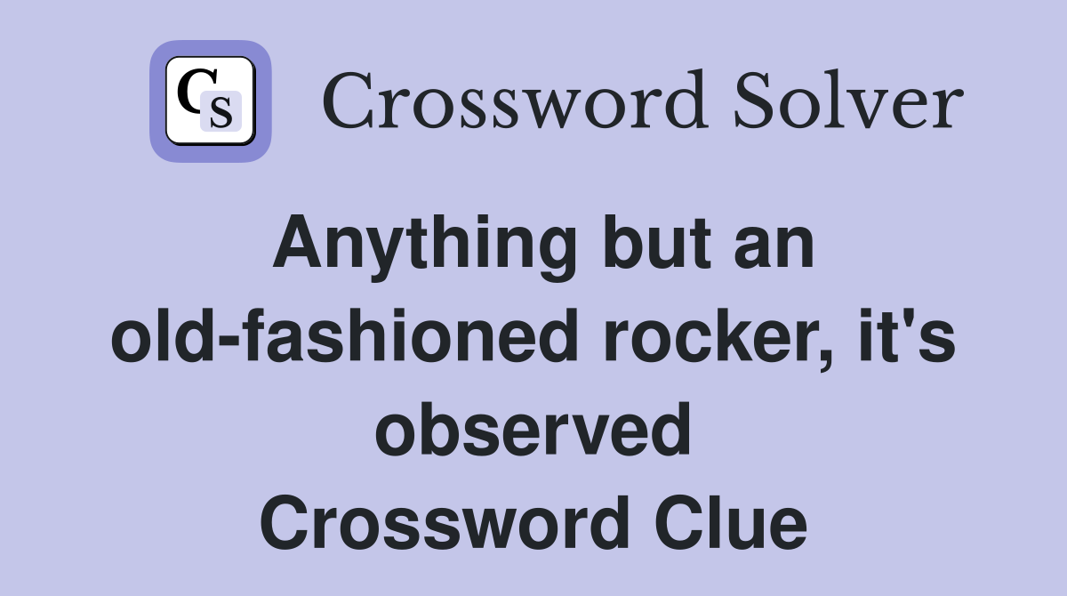 Anything but an old-fashioned rocker, it's observed Crossword Clue