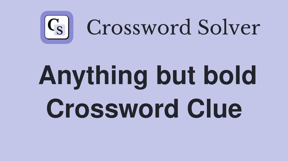 Anything but bold Crossword Clue