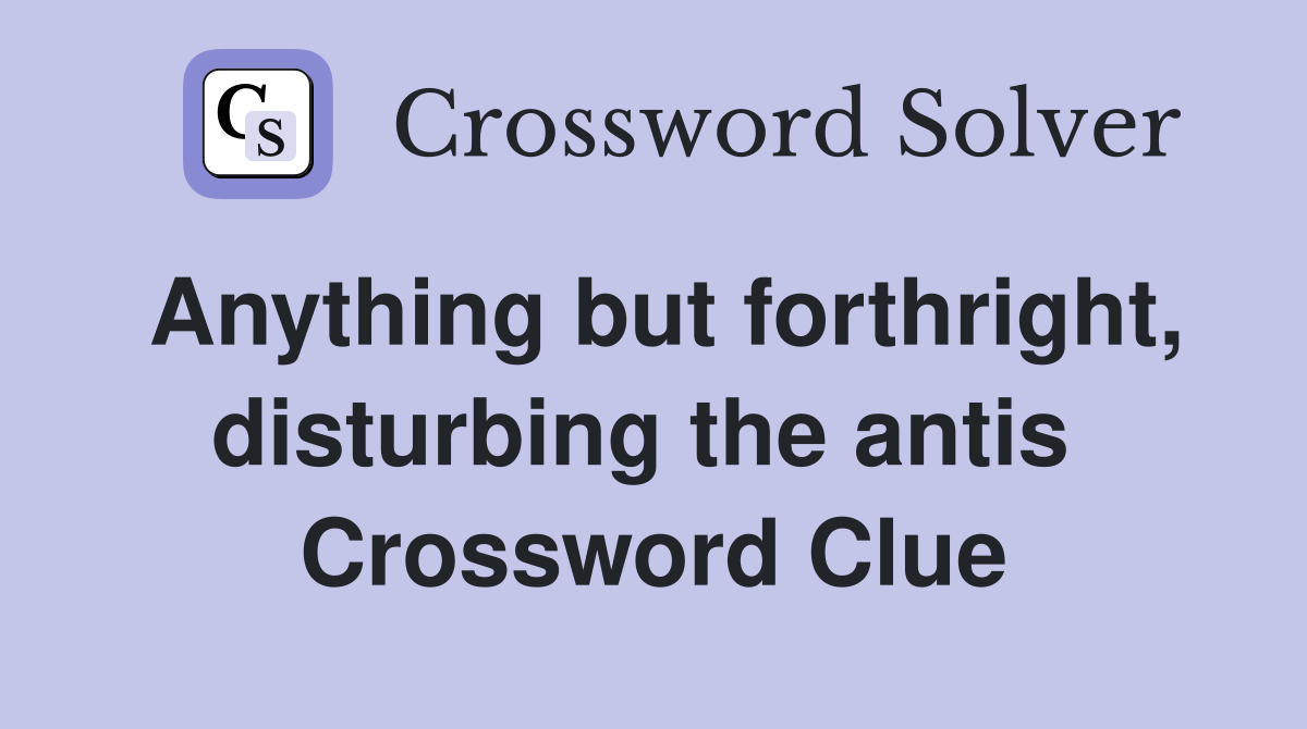 Anything but forthright, disturbing the antis  Crossword Clue