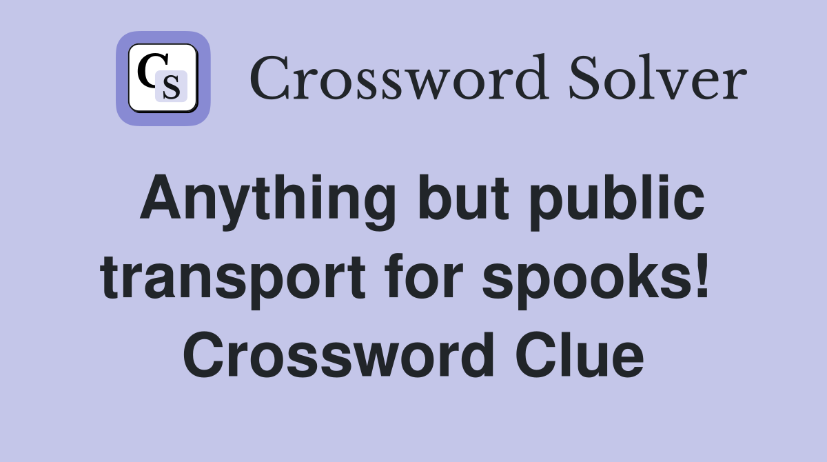 Anything but public transport for spooks!  Crossword Clue