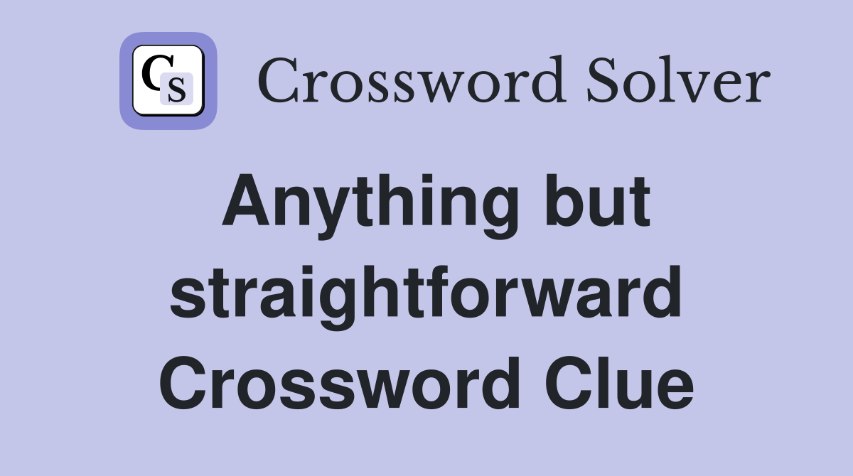 Anything but straightforward Crossword Clue