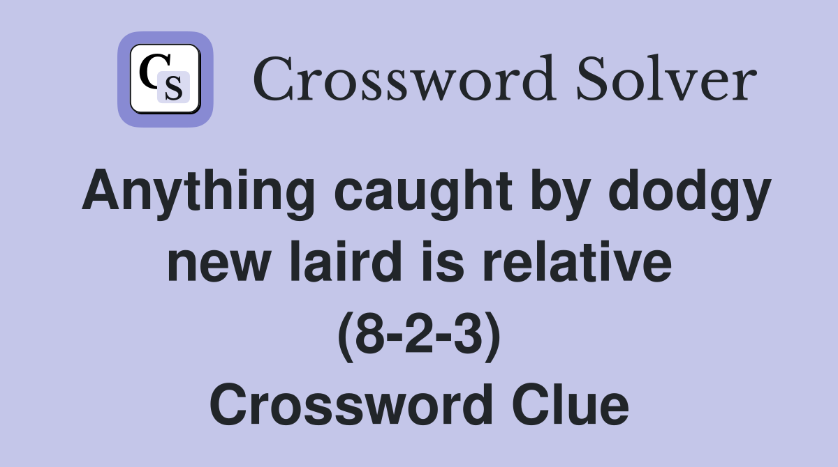 Anything caught by dodgy new laird is relative (8-2-3) Crossword Clue