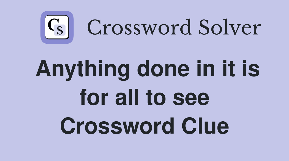 Anything done in it is for all to see Crossword Clue