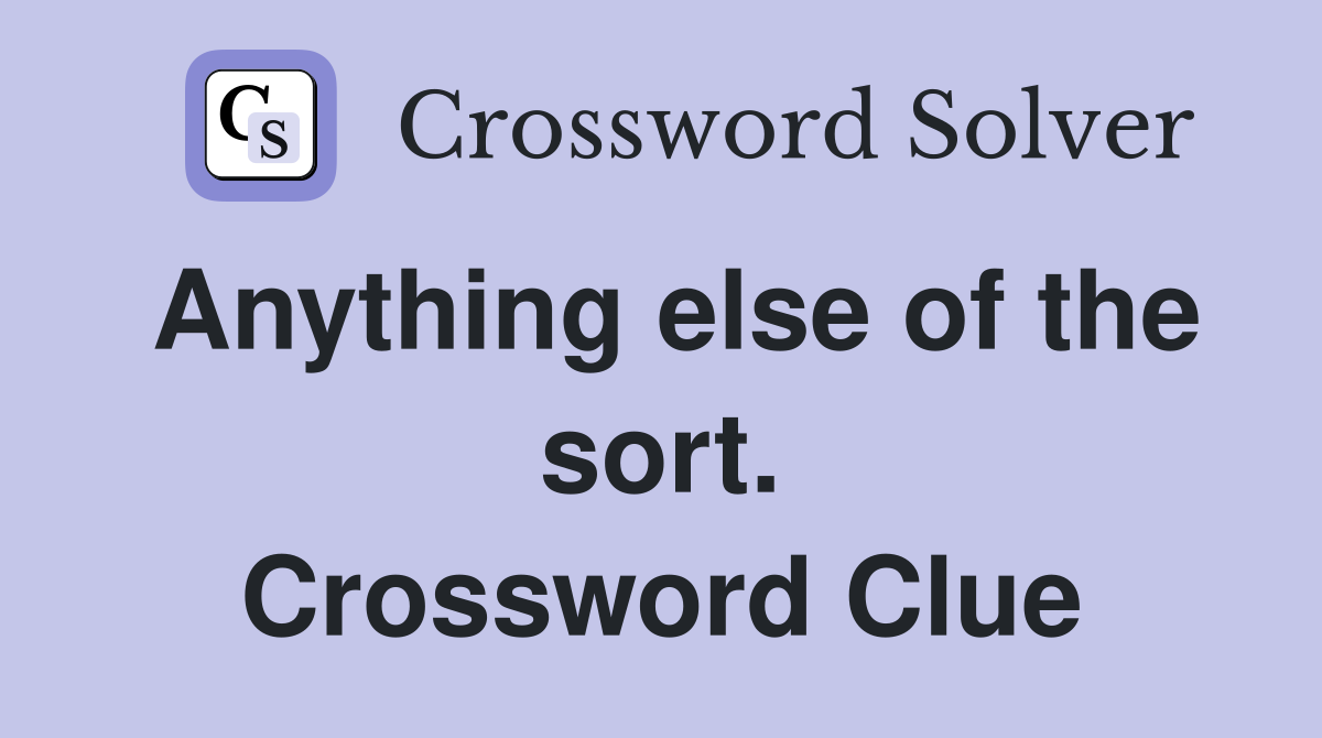 Anything else of the sort. Crossword Clue