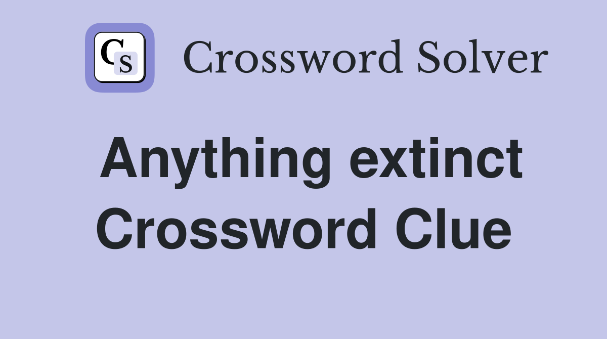 Anything extinct Crossword Clue