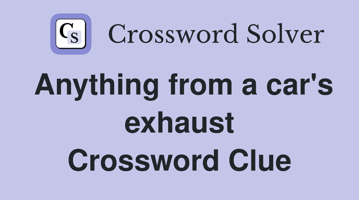 Anything from a car's exhaust Crossword Clue