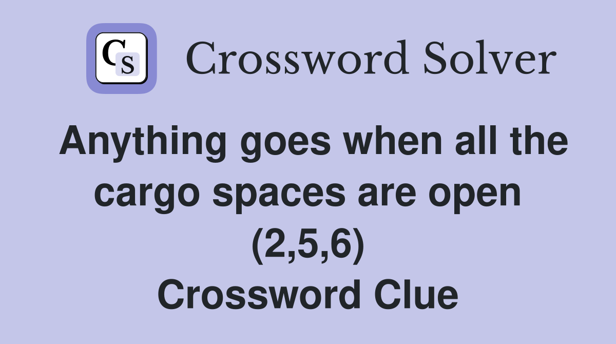 Anything goes when all the cargo spaces are open (2,5,6) Crossword Clue