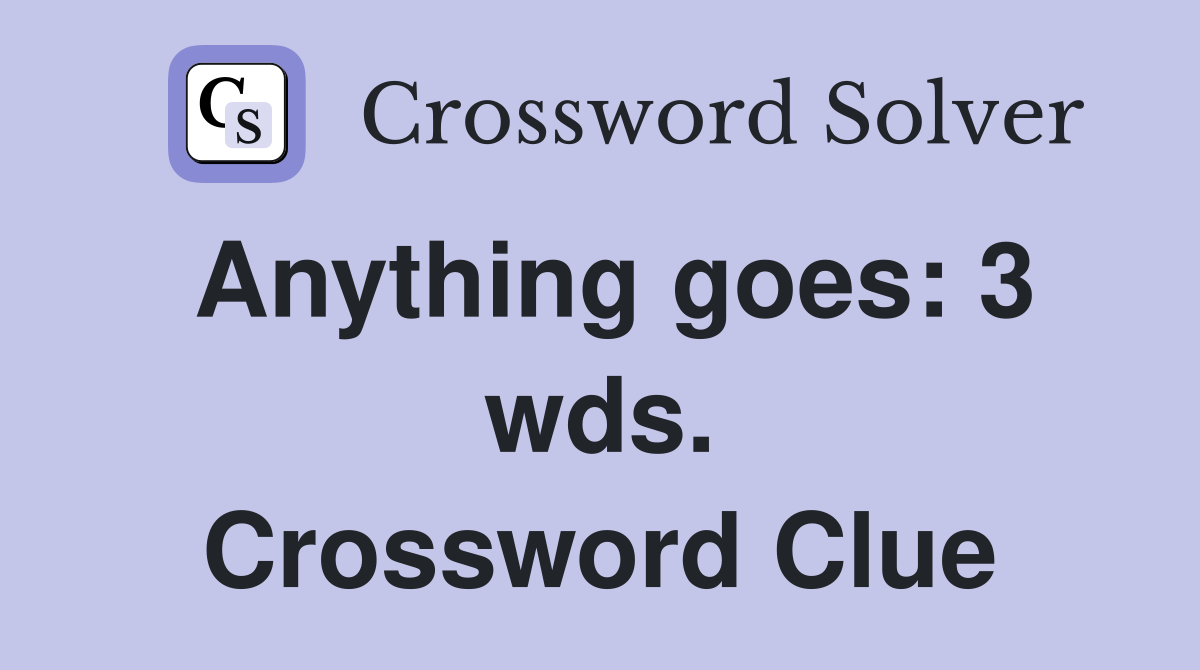 Anything goes: 3 wds. Crossword Clue