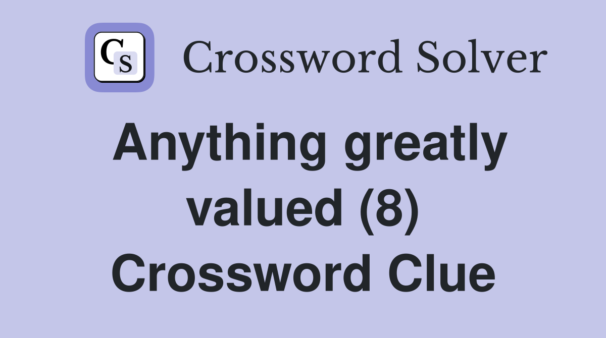 Anything greatly valued (8) Crossword Clue