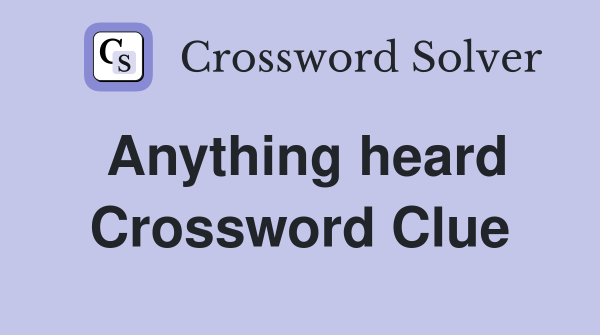 Anything heard Crossword Clue