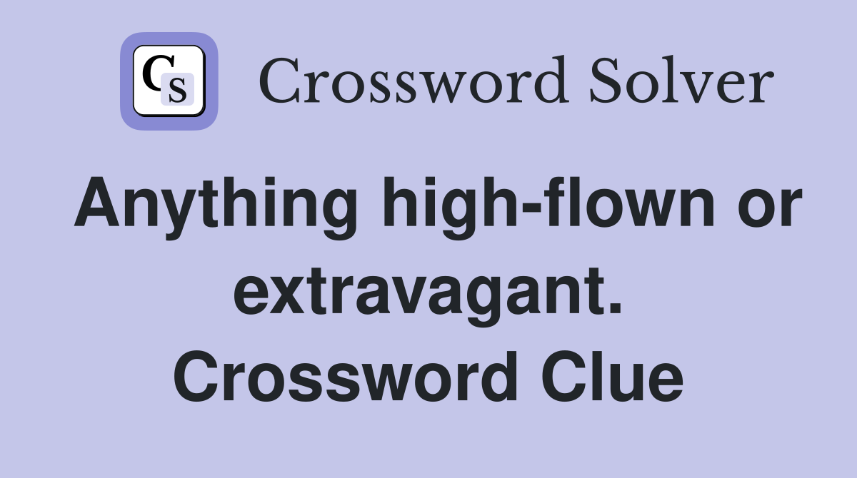 Anything high-flown or extravagant. Crossword Clue