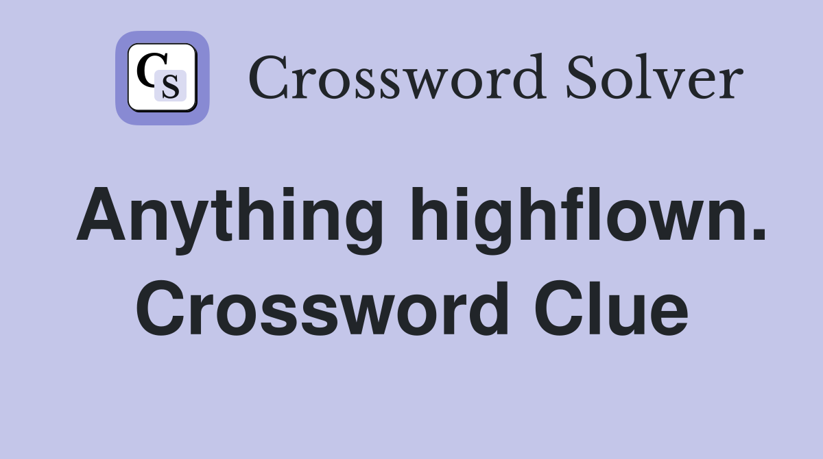 Anything highflown. Crossword Clue