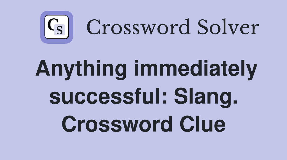 Anything immediately successful: Slang. Crossword Clue