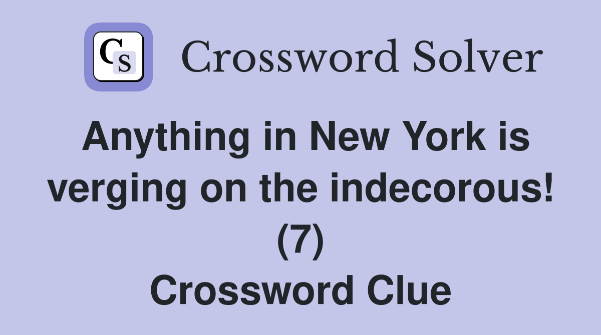 Anything in New York is verging on the indecorous! (7) Crossword Clue