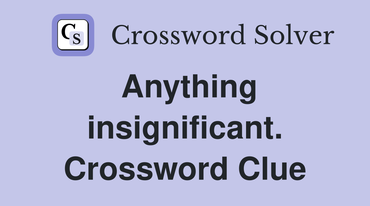 Anything insignificant. Crossword Clue